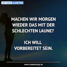 Machen Wir Morgen Wieder Das Mit Der Schlechten Laune Ich Will Vorbereitet Sein About Me Blog Funny Humor