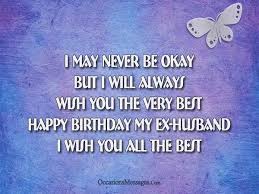 I May Never Be Okay But I Will Always Wish You The Very Best Happy Birthday My Ex Husband Happy Birthday Husband Quotes Ex Husbands Birthday Wish For Husband