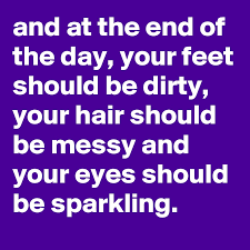 Enjoy the little things in life for one day you'll look back and realize they were the big things.have a lovely morning! And At The End Of The Day Your Feet Should Be Dirty Your Hair Should Be Messy And Your Eyes Should Be Sparkling Post By Leokleoo On Boldomatic