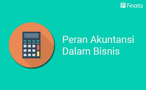 Kenali Pentingnya Peran Akuntansi Dalam Bisnis Tips Keuangan Akuntansi Keuangan