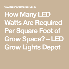 How Many Led Watts Are Required Per Square Foot Of Grow Space Led Grow Lights Grow Lights Square Feet