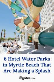 6 Hotel Water Parks In Myrtle Beach That Are Making A Splash Water Park Myrtle Beach Hotels Hotels With Water Parks