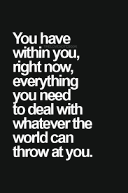 You Have Within You Right Now Everything You Need To Deal With Whatever The World Can Throw At You Words Positive Quotes Motivational Quotes