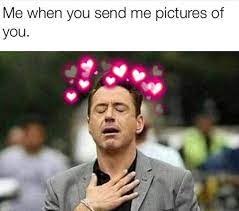 Me When You Send Me Pictures Of You Meme Ahseeit