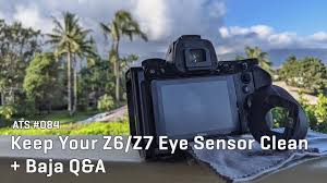 Approaching The Scene 084 Keep Your Z6 Z7 Eye Sensor Clean Baja Q A Sensor Nikon Mirrorless Mirrorless Camera