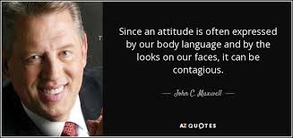 Consist of head and body movements. John C Maxwell Quote Since An Attitude Is Often Expressed By Our Body Language