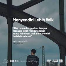 Orang yang meluangkan waktu untuk menyendiri biasanya memiliki kedalaman, orisinalitas, dan ketenangan. Jika Dalam Bergaulmu Kata Kata Hikmah Motivasi Islami Facebook