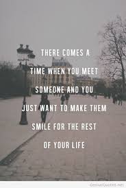 Which provide you answers to day to day your life. There Comes A Time When You Meet Someone And You Just Want To Make Them Smile For The Rest Of Your Life Motivational Quotes For Love Love Quotes Inspirational Quotes