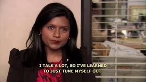 I Talk A Lot So I Ve Learned To Just Tune Myself Out Mindy Kaling Kelly Kapoor The Office Nbc Mindy Kaling