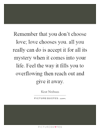 Remember That You Don T Choose Love Love Chooses You All You Picture Quotes