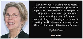 Elizabeth Warren Quote Student Loan Debt Is Crushing Young People And So They Re
