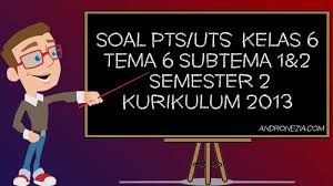 Nantinya soal latihan utspts kelas 6 semester 2 kurikulum 2013 ini bisa dipelajari. Soal Pts Uts Kelas 6 Tema 6 Subtema 1 2 Semester 2 Tahun 2021 Andronezia