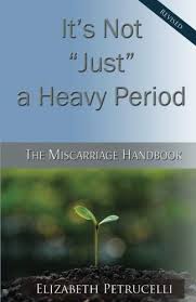It S Not Just A Heavy Period The Miscarriage Handbook Petrucelli Elizabeth 9780985171346 Amazon Com Books