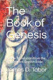 From the hebrew word toledoth, the first book of the bible is titled genesis in the septuagint, the greek translation of the jewish scriptures. The Book Of Genesis A New Translation From The Transparent English Bible Tabor James D 9798677570711 Amazon Com Books