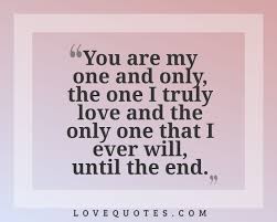 You are my one and only. My One And Only Love Quotes