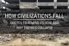 How Civilizations Fall: Quotes to Remind Us How and Why Empires Collapse