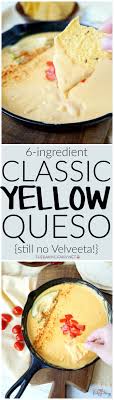 6 Ingredient Traditional Yellow Queso The Baking Fairy Recipe Recipes Food Snacks