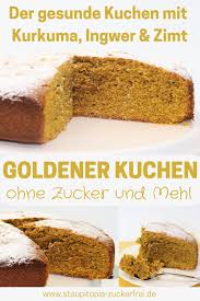 Gesunder Kuchen Mit Kurkuma Hier Kommt Der Goldene Kuchen Staupitopia Zuckerfrei Rezept Goldener Kuchen Gesunde Kuchen Kuchen Ohne Zucker Und Mehl