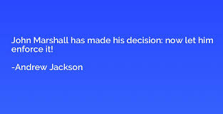 A corporation is an artificial being, invisible, intangible, and existing only in. John Marshall Has Made His Decision Now Let Him Enforce It Andrew Jackson Quotation Io