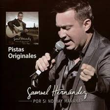 Por Si No Hay Manana Pistas Originales Samuel Hernandez Musica Cristiana Escuchar Musica Cristiana Online pistas originales samuel hernandez