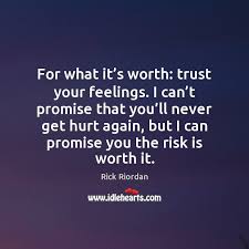 For What It S Worth Trust Your Feelings I Can T Promise Idlehearts