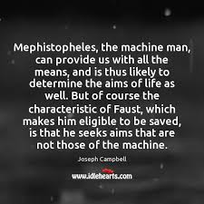 What is his attitude toward his education? Mephistopheles The Machine Man Can Provide Us With All The Means And Idlehearts