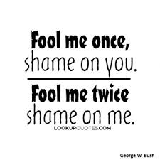 Fool Me Once Shame On You Fool Me Twice Shame On Me Quotes Be Yourself Quotes Fool Me Once Fool Quotes