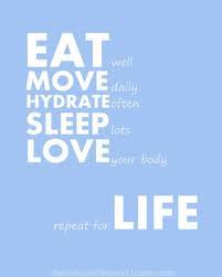 Eat Well Move Daily Hydrate Often Sleep Lots Love Your Body Reapeat For Life Health Quote Quotespictures Com