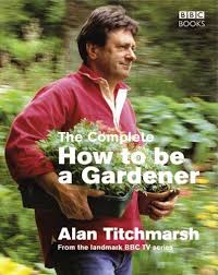 The Complete How To Be A Gardener By Alan Titchmarsh Https Www Amazon Com Dp 0563522623 Ref Cm Sw R Pi Dp U X Fyegdbknwb0 Alan Titchmarsh Books Bbc Tv Series