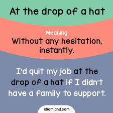 Idiom Of The Day At The Drop Of A Hat Meaning Without Any Hesitation Instantly Example I D Quit M English Idioms English Vocabulary Words English Phrases