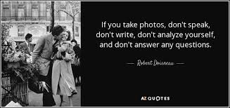 Stock quotes consist of many data points. Robert Doisneau Quote If You Take Photos Don T Speak Don T Write Don T Analyze