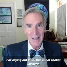 Bill Nye The Science Guy has a simple message for many of the same people  who grew up learning from his TV show: Choose to stay at home and you will  save lives., "For crying out loud, this is not ...