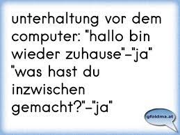 Ausländer (ausländer), ciao, ragazza, take a chance on me. Unterhaltung Vor Dem Computer Hallo Bin Wieder Zuhause Ja Was Hast Du Inzwischen Gemacht Ja Osterreichische Spruche Und Zitate