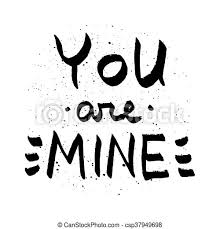 Not only you, but your love. You Are Mine Lettering Romantic Quote Black On White With Paint Spots Canstock