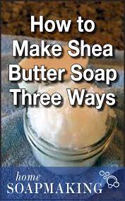 I've had some challenges in 2019, and didn't feel motivated. How To Make Shea Butter Soap Three Ways Countryside