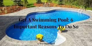How much does it cost to build a pool? Get A Swimming Pool 6 Important Reasons To Do So 15 Acre Homestead