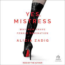 Yes, Mistress: Why Men Crave Female Domination: 9798212424882: Zadig,  Alicia, Zadig, Alicia: Books - Amazon.com