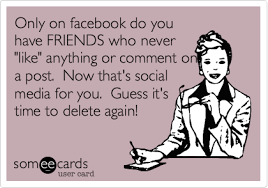 Only On Facebook Do You Have Friends Who Never Like Anything Or Comment On A Post Now That S Social Media For You Guess It S Time To Delete Again Social Media Quotes
