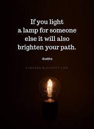 Buddha Quotes If You Light A Lamp For Someone Else It Will Also Brighten Your Path Quotes Buddha Quotes Inspirational Light Quotes Buddhism Quote