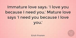 Visit her personal website here. Erich Fromm Immature Love Says I Love You Because I Need You Mature Quotetab