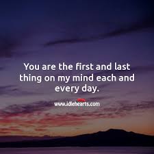 You Are The First And Last Thing On My Mind Each And Every Day Idlehearts
