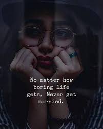 No Matter How Boring Life Gets Never Get Married Married Quotes Never Getting Married Boring Life Quotes