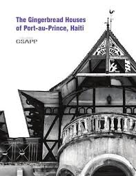 The Gingerbread Houses Of Port Au Prince Haiti Produced By An Advanced Multi Disciplinary Studio At Columbia Univer School Architecture Port Au Prince Haiti