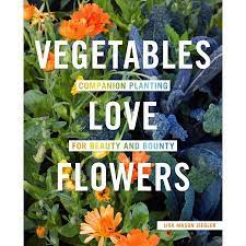 vegetables love flowers companion planting for beauty and bounty companion planting row gardening gardening books