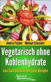 Man sollte nicht grundsätzlich auf kohlenhydrate verzichten. Amazon Com Low Carb Vegetarisch Gemuse Und Salat Rezepte Ohne Kohlenhydrate Diat Rezepte German Edition Ebook Fischer Andrea Schneider Michael Com Gesund Abnehmen Kindle Store