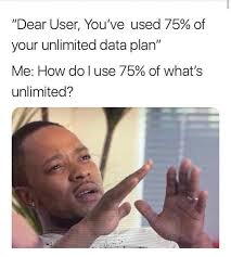Your Unlimited But Limited Data Plan Silly Memes Stupid Funny Memes Really Funny Memes