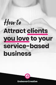 How To Attract Clients You Love To Your Service Based Business How To Get Clients Service Based Business Business