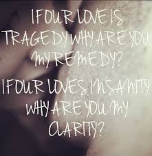 If Our Love Is Tragedy Why Are You My Remedy If Our Loves Insanity Why Are You My Clarity Lyrics Music Quotes Words Favorite Quotes
