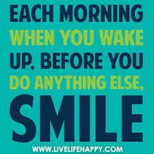 Each Morning When You Wake Up Inspirational Smile Quotes Smile Quotes Good Morning Quotes