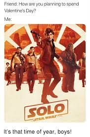 I am 30 years old and dating someone who is 7 years elder to me. Friend How Are You Planning To Spend Valentine S Day Me Solo Story Star Wars Star Wars Meme On Me Me